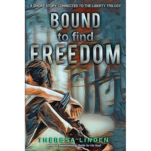Bound to Find Freedom (Chasing Liberty trilogy, #0) / Chasing Liberty trilogy, Theresa Linden