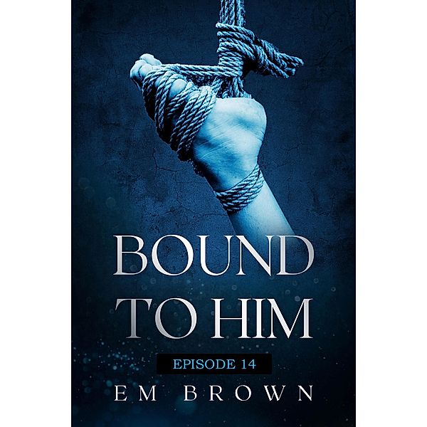 Bound to Him - Episode 14 / Bound to Him, Em Brown