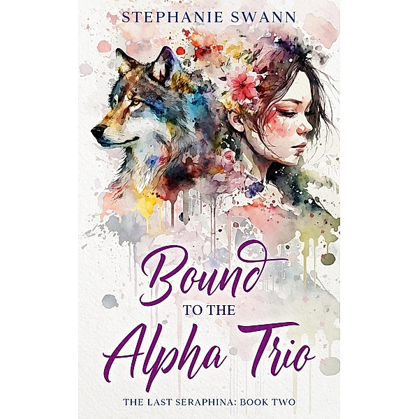 Bound to the Alpha Trio (The Last Seraphina, #2) / The Last Seraphina, Stephanie Swann