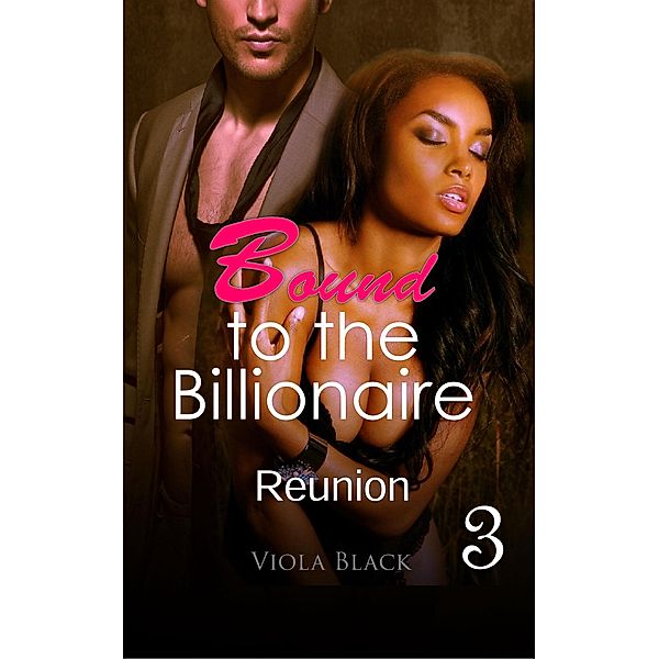 Bound to the Billionaire 3: Reunion / Bound to the Billionaire, Viola Black