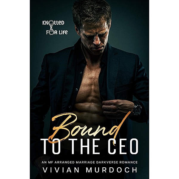Bound to the CEO (Knotted for Life, #1) / Knotted for Life, Vivian Murdoch