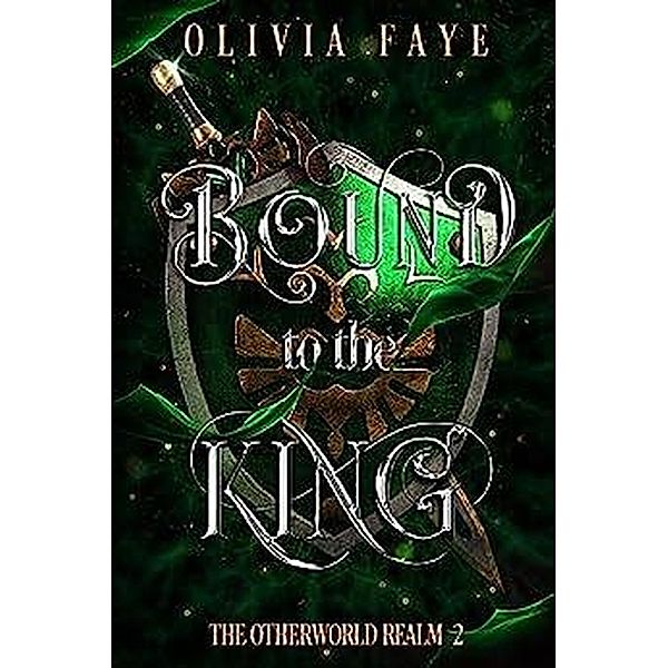 Bound to the King (The Otherworld Realm, #2) / The Otherworld Realm, Olivia Faye