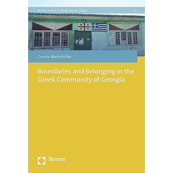 Boundaries and Belonging in the Greek Community of Georgia / Border Studies. Cultures, Spaces, Orders Bd.2, Concha Maria Höfler