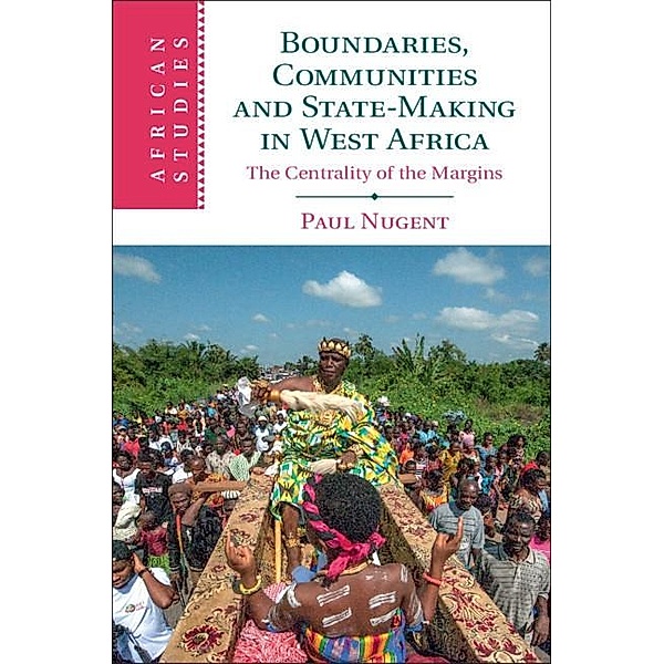 Boundaries, Communities and State-Making in West Africa / African Studies, Paul Nugent