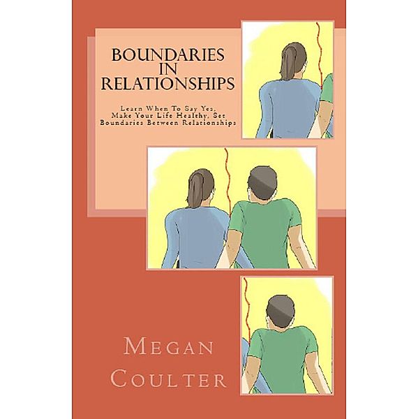 Boundaries In Relationships: Learn When To Say Yes, Make Your Life Healthy, Set Boundaries Between Relationships, Megan Coulter