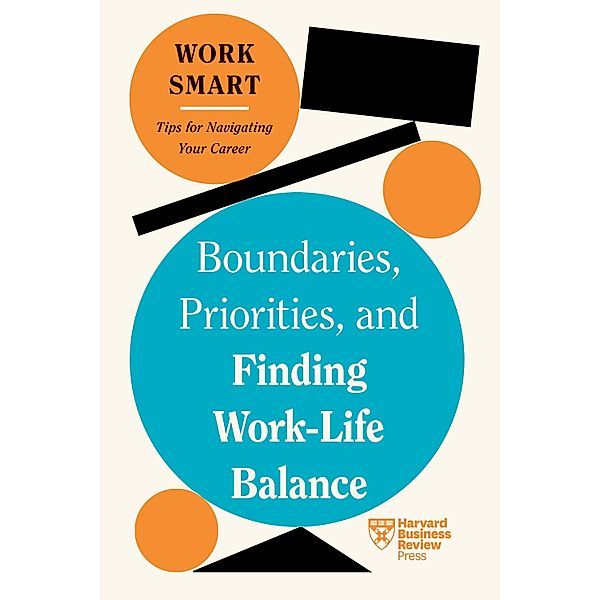 Boundaries, Priorities, and Finding Work-Life Balance (HBR Work Smart Series) / HBR Work Smart Series, Harvard Business Review, Russell Glass, Morra Aarons-Mele, Alyssa F. Westring, Amantha Imber