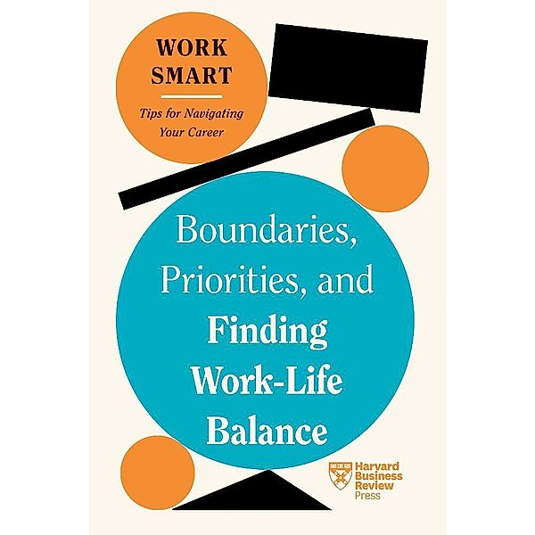 Boundaries, Priorities, and Finding Work-Life Balance (HBR Work Smart Series), Harvard Business Review, Russell Glass, Morra Aarons-Mele, Alyssa F. Westring, Amantha Imber