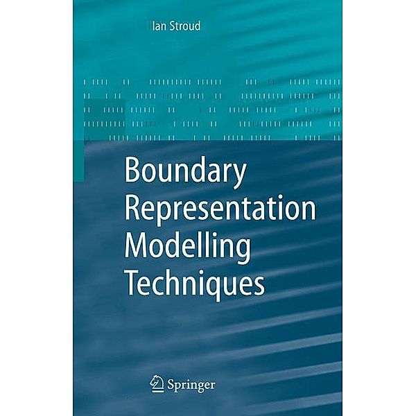 Boundary Representation Modelling Techniques, Ian A. Stroud