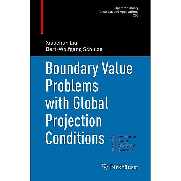 Boundary Value Problems with Global Projection Conditions / Operator Theory: Advances and Applications Bd.265, Xiaochun Liu, Bert-Wolfgang Schulze