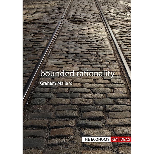 Bounded Rationality / The Economy Key Ideas, Graham Mallard