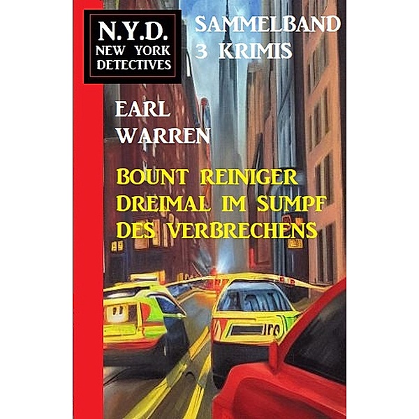 Bount Reiniger dreimal im Sumpf des Verbrechens: N.Y.D. New York Detectives Sammelband 3 Krimis, Earl Warren