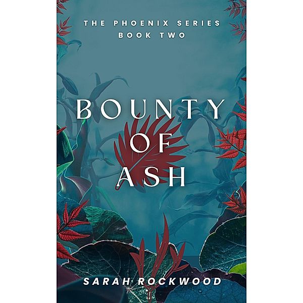 Bounty Of Ash (The Phoenix Series, #2) / The Phoenix Series, Sarah Rockwood