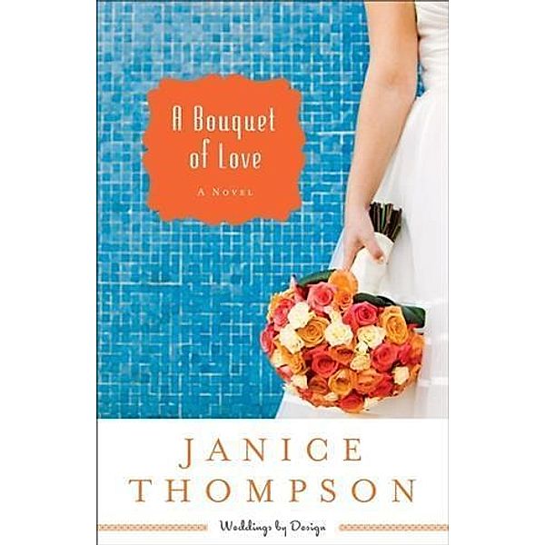 Bouquet of Love (Weddings by Design Book #4), Janice Thompson