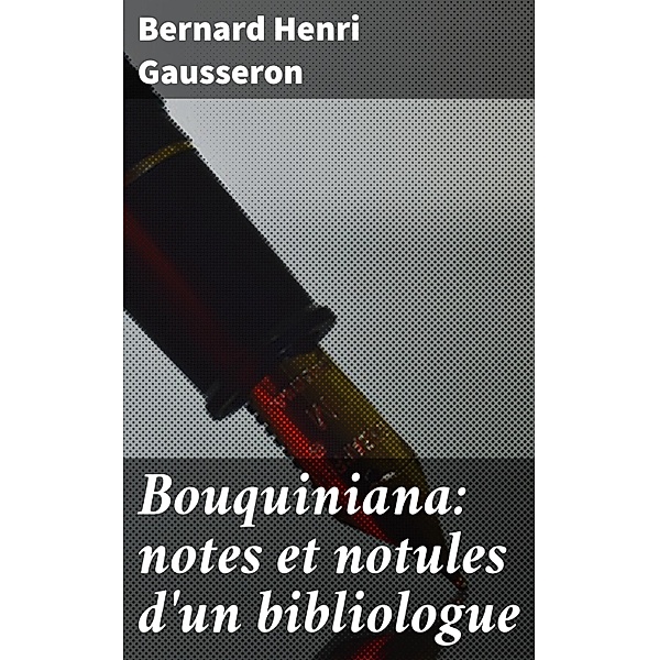 Bouquiniana: notes et notules d'un bibliologue, Bernard Henri Gausseron