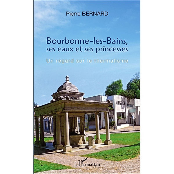 Bourbonne-les-Bains, ses eaux et ses princesses, Bernard Pierre Bernard