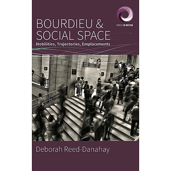 Bourdieu and Social Space / Worlds in Motion Bd.6, Deborah Reed-Danahay