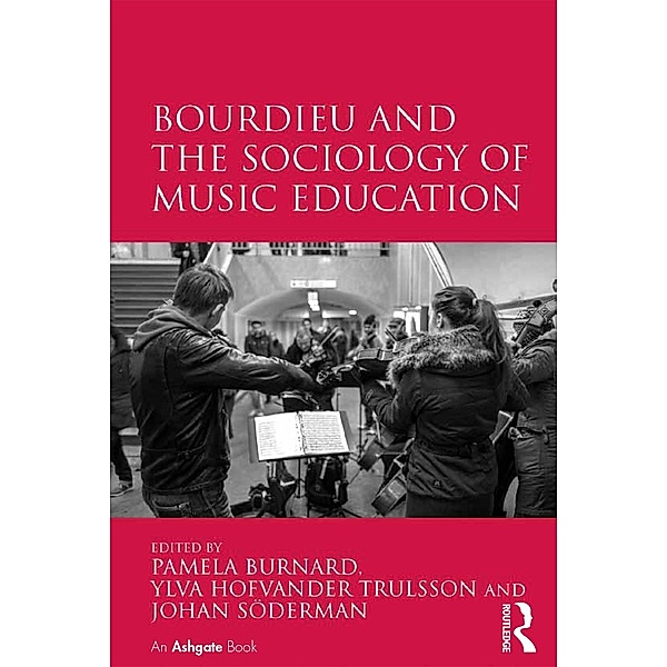 Bourdieu and the Sociology of Music Education, Pamela Burnard, Ylva Hofvander Trulsson
