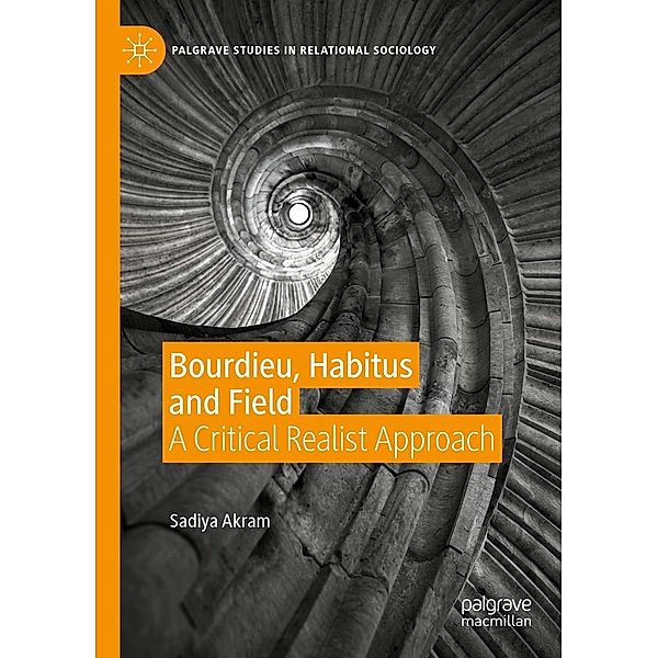 Bourdieu, Habitus and Field / Palgrave Studies in Relational Sociology, Sadiya Akram