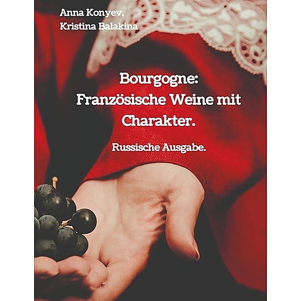 Bourgogne: Französische Weine mit Charakter., Anna Konyev, Kristina Balakina