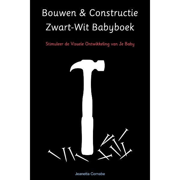Bouwen & Constructie Zwart-Wit Babyboek ; Stimuleer de Visuele Ontwikkeling van Je Baby, Jeanetta Cornabe