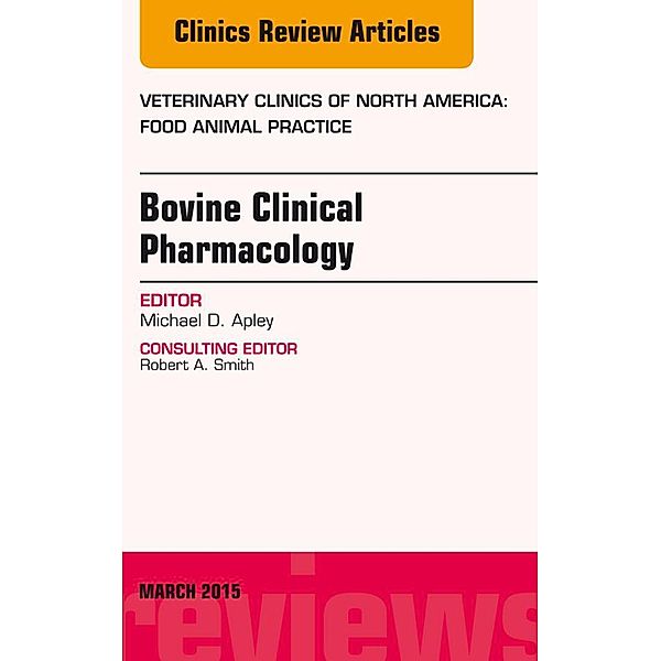 Bovine Clinical Pharmacology, An Issue of Veterinary Clinics of North America: Food Animal Practice, Michael D. Apley