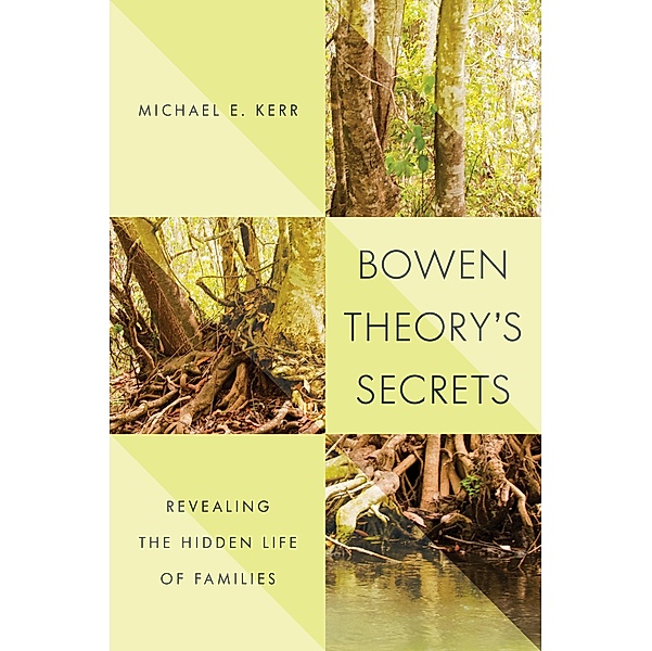 Bowen Theory's Secrets: Revealing the Hidden Life of Families, Michael E. Kerr