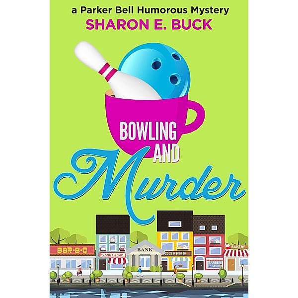 Bowling and Murder (Parker Bell Humorous Mystery, #9) / Parker Bell Humorous Mystery, Sharon E. Buck