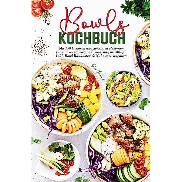Bowls Kochbuch - Mit 150 leckeren und gesunden Rezepten für eine ausgewogene Ernährung im Alltag!, Selma Schubert