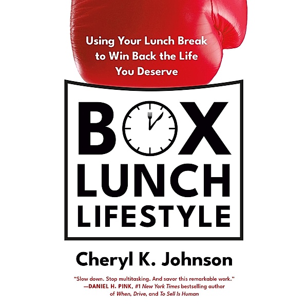 Box Lunch Lifestyle: Using Your Lunch Break to Win Back the Life You Deserve, Cheryl K. Johnson