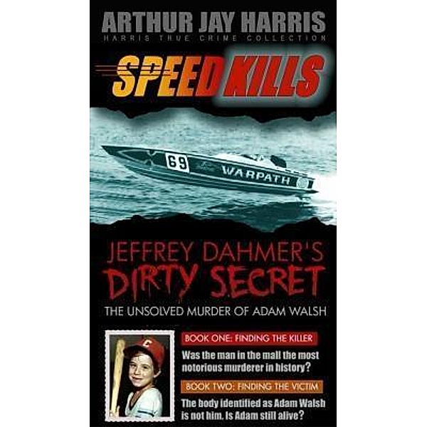 Box Set: Speed Kills and The Unsolved Murder of Adam Walsh Books One and Two, Arthur Jay Harris