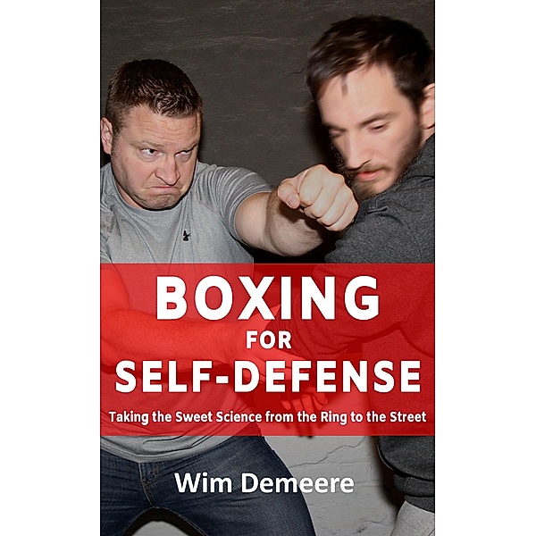 Boxing for Self-Defense: Taking the Sweet Science from the Ring to the Street / Boxing for Self-Defense, Wim Demeere