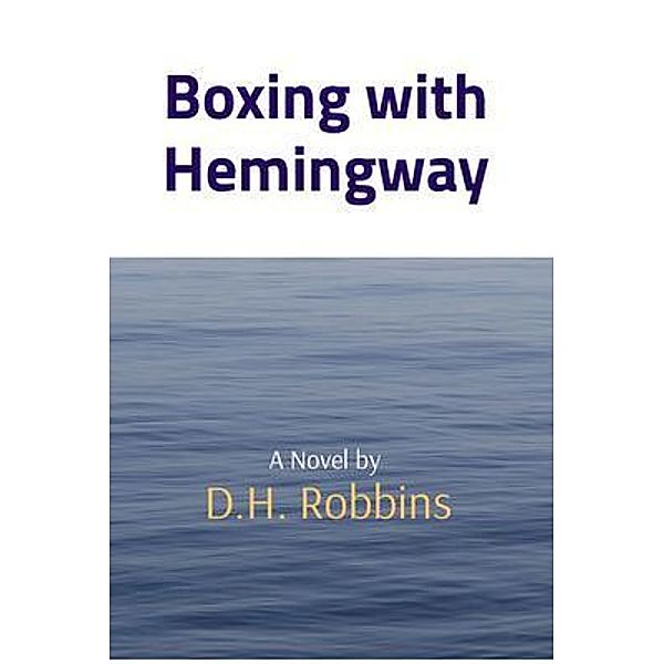 Boxing with Hemingway, D. H. Robbins