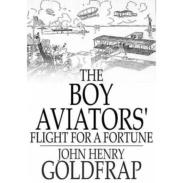 Boy Aviators' Flight for a Fortune / The Floating Press, John Henry Goldfrap