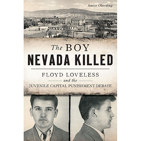 Boy Nevada Killed: Floyd Loveless and the Juvenile Capital Punishment Debate, Janice Oberding