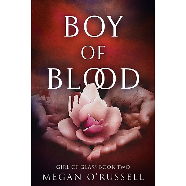 Boy of Blood (Girl of Glass, #2) / Girl of Glass, Megan O'Russell