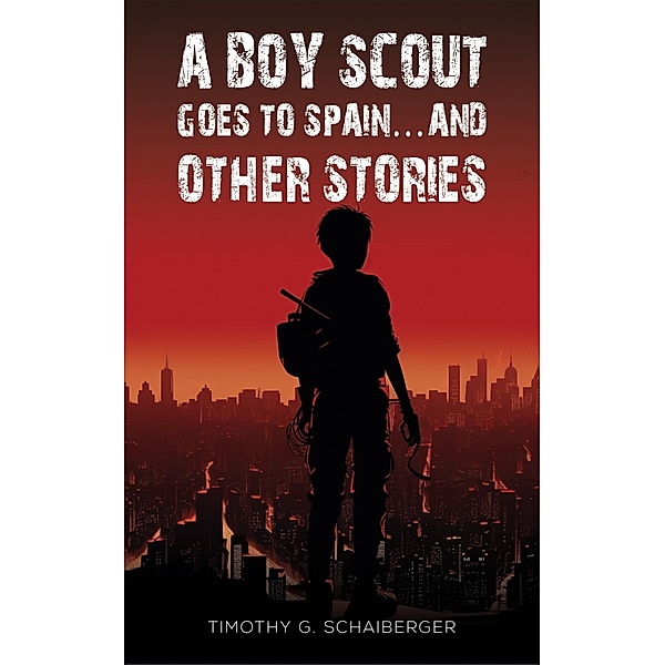 Boy Scout Goes to Spain... and Other Stories, Timothy G Schaiberger