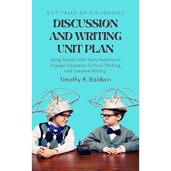 Boy Tales of Childhood Discussion and Writing Unit Plan, Timothy R. Baldwin