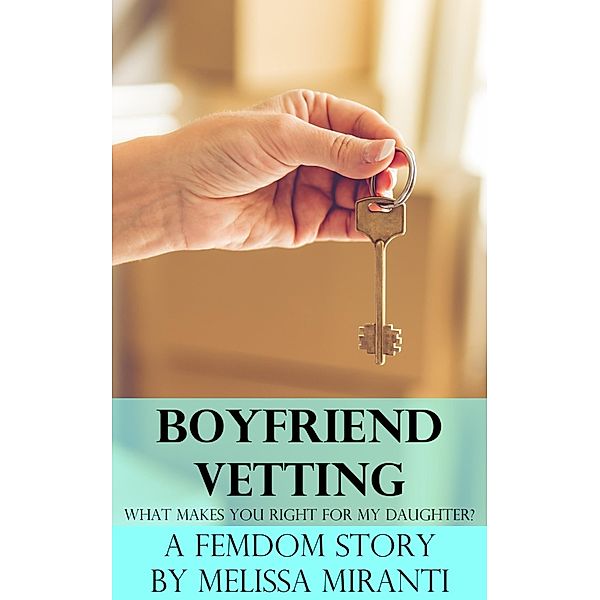 Boyfriend Vetting: What Makes You Right For My Daughter?, Melissa Miranti