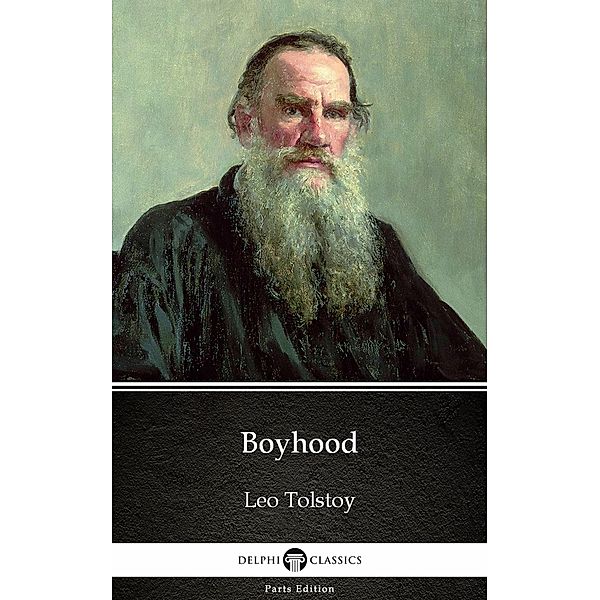 Boyhood by Leo Tolstoy (Illustrated) / Delphi Parts Edition (Leo Tolstoy) Bd.2, Leo Tolstoy