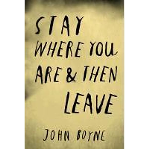 Boyne, J: Stay Where You Are And Then Leave, John Boyne