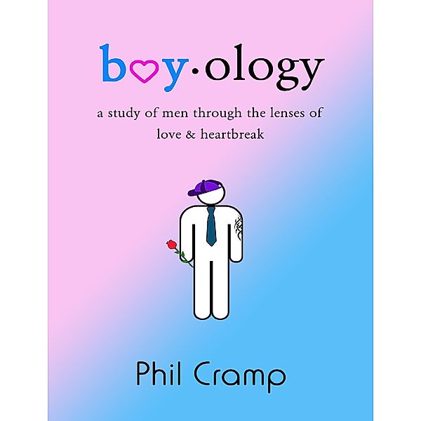 Boyology: A Study of Men Through the Lenses of Love & Heartbreak, Phil Cramp