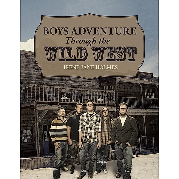 Boys Adventure Through The Wild West Ghost Town / Irene Jane Holmes, Irene Jane Holmes