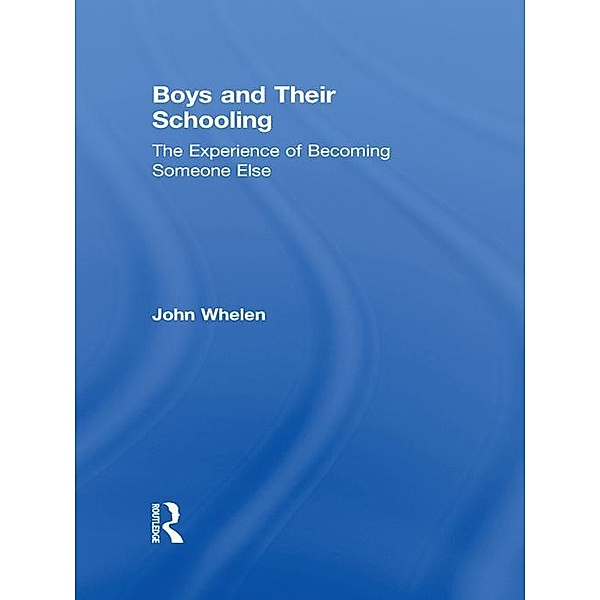 Boys and Their Schooling / Routledge Research in Education, John Whelen