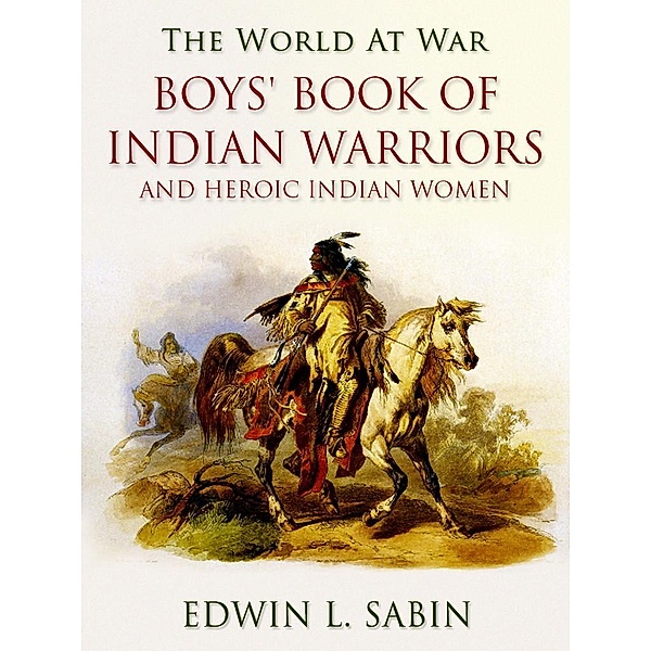 Boys' Book of Indian Warriors / and Heroic Indian Women, Edwin L. Sabin