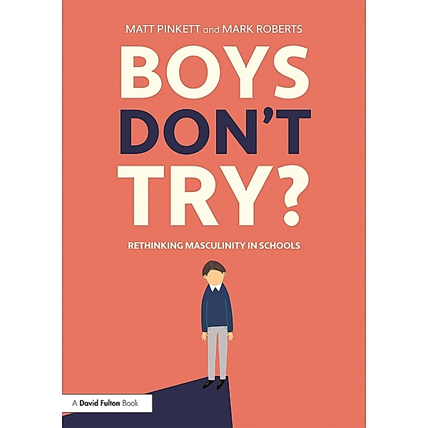 Boys Don't Try? Rethinking Masculinity in Schools, Matt Pinkett, Mark Roberts