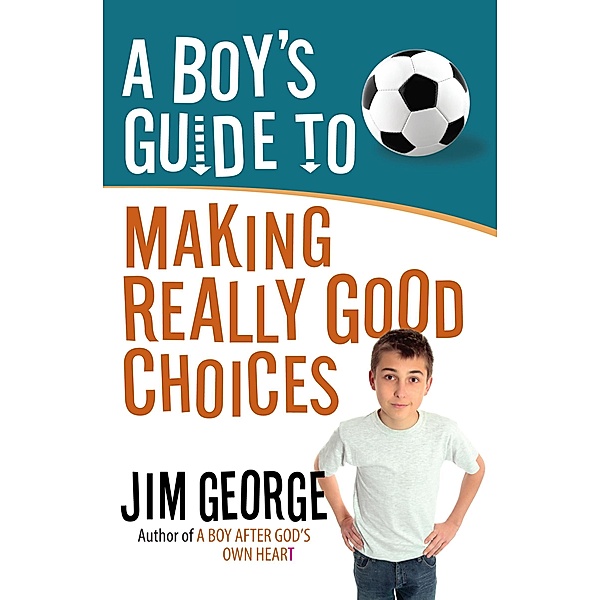 Boy's Guide to Making Really Good Choices / Harvest House Publishers, Jim George