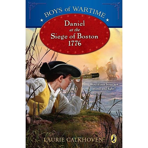 Boys of Wartime: Daniel at the Siege of Boston, 1776 / Boys of Wartime Bd.1, Laurie Calkhoven