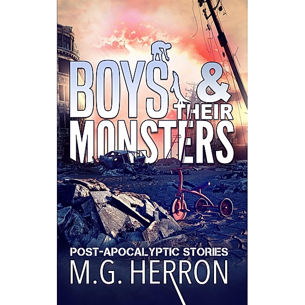 Boys & Their Monsters: Post-Apocalyptic Stories, M. G. Herron