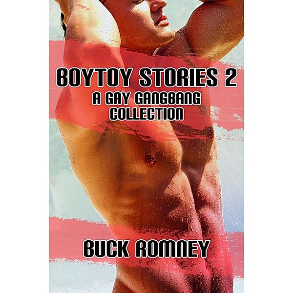 Boytoy Stories 2 - A Gay Gangbang Collection, Buck Romney