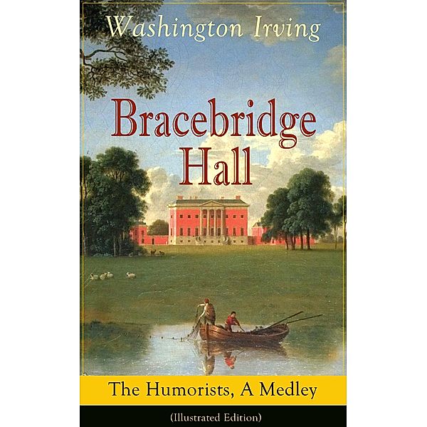 Bracebridge Hall: The Humorists, A Medley (Illustrated Edition), Washington Irving